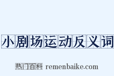 小剧场运动反义词是什么意思的图片